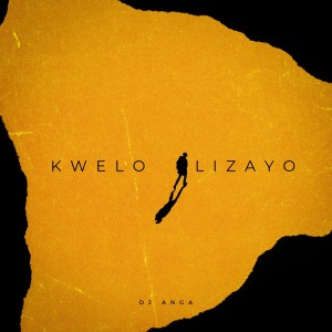 ดาวน์โหลดและฟังเพลง Kwelo Lizayo พร้อมเนื้อเพลงจาก DJ Anga