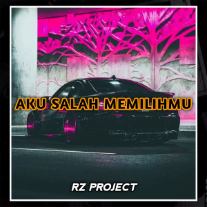 Dengarkan lagu AKU SALAH MEMILIHMU nyanyian RZ Project dengan lirik