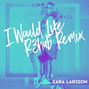 收聽Zara Larsson的I Would Like (R3HAB Remix) (R3hab Remix)歌詞歌曲