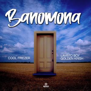 ดาวน์โหลดและฟังเพลง Banomona (feat. Lavisto Boy & Golden Krish) พร้อมเนื้อเพลงจาก Cool Friezer