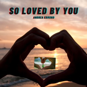 ดาวน์โหลดและฟังเพลง So Loved By You พร้อมเนื้อเพลงจาก Andrea Edmond