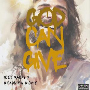 收聽ICEY RACKS的GOD CAN GIVE (feat. Roadster Richie) (Explicit)歌詞歌曲