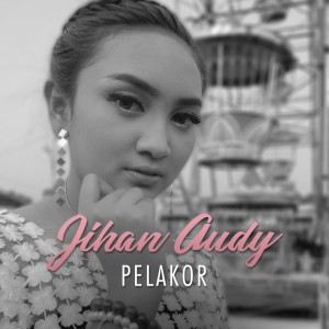 收聽Jihan Audy的Pelakor歌詞歌曲