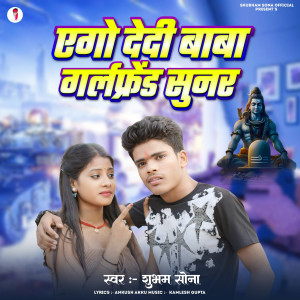收聽Shubham Sona的Ago Dedi Baba Girlfriend Sunar歌詞歌曲
