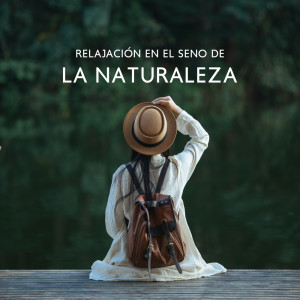 Relajación en el Seno de la Naturaleza (Música Serena con Sonidos de la Naturaleza, Alivio del Estrés y la Ansiedad)