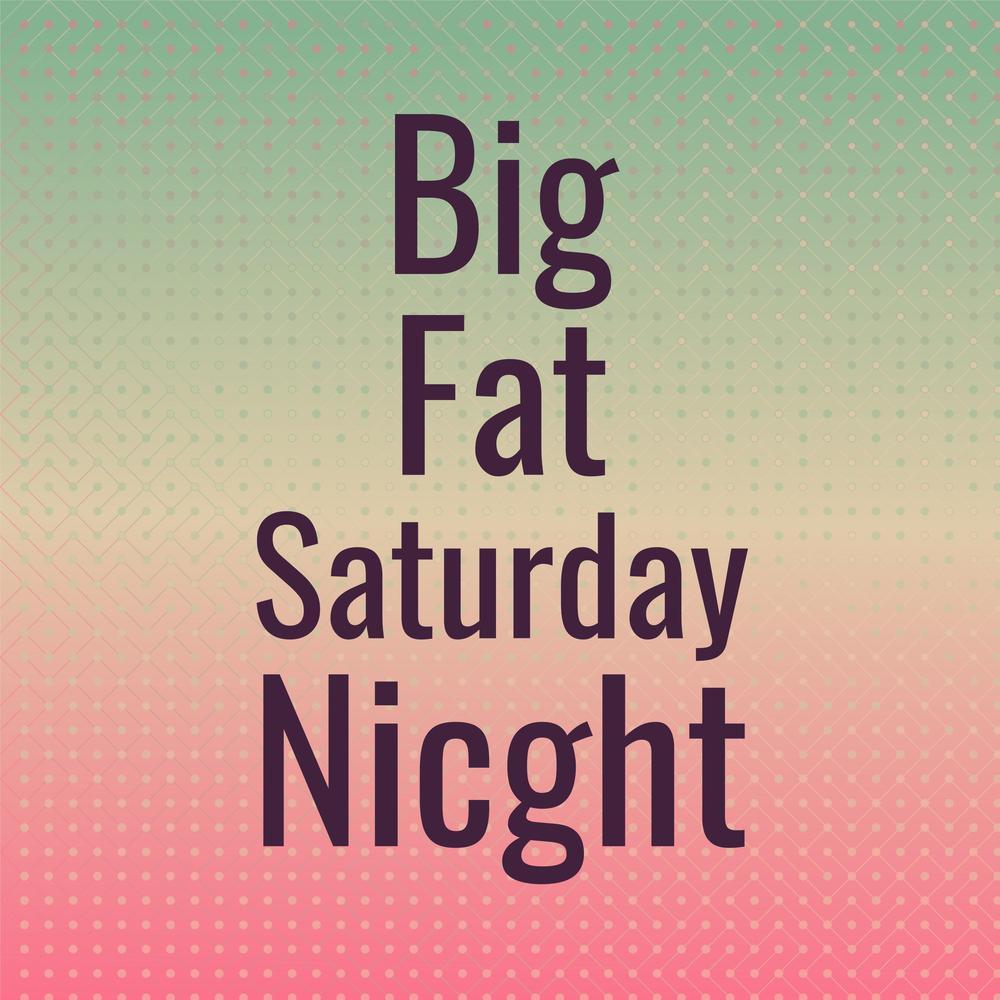 Big Fat Saturday Nicght