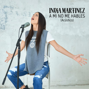 收聽India Martinez的A Mí No Me Hables (Acústico)歌詞歌曲