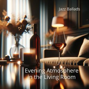 Cozy Ambience Jazz的專輯Jazz Ballads for an Evening Atmosphere in the Living Room, with a Glass of Champagne, Wine