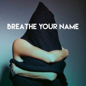 Breathe Your Name