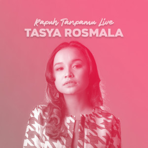 Album Rapuh Tanpamu (Live) oleh Tasya Rosmala