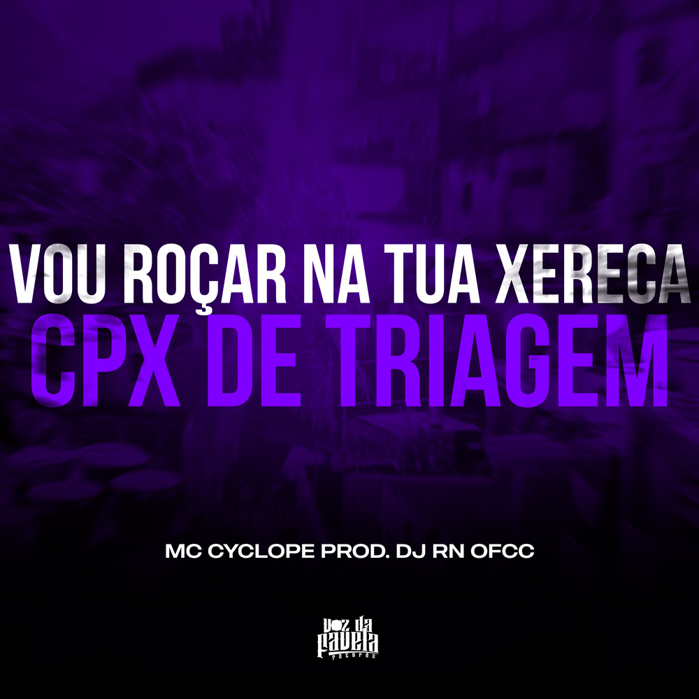 Vou Roçar na Tua Xereca x Cpx de Triagem (Explicit)