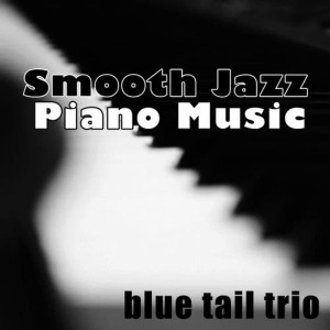 อัลบัม Smooth Jazz Piano Music ศิลปิน Blue Tail Trio
