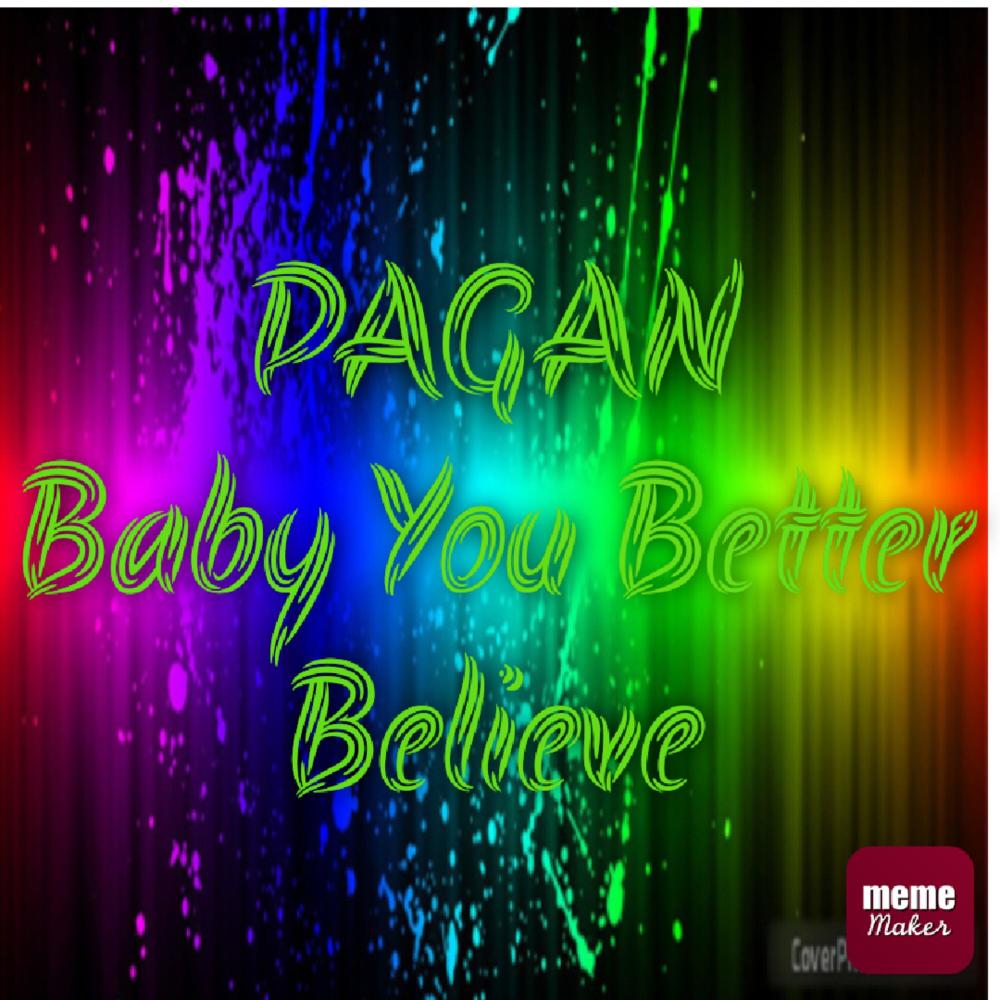 Baby You Better Believe