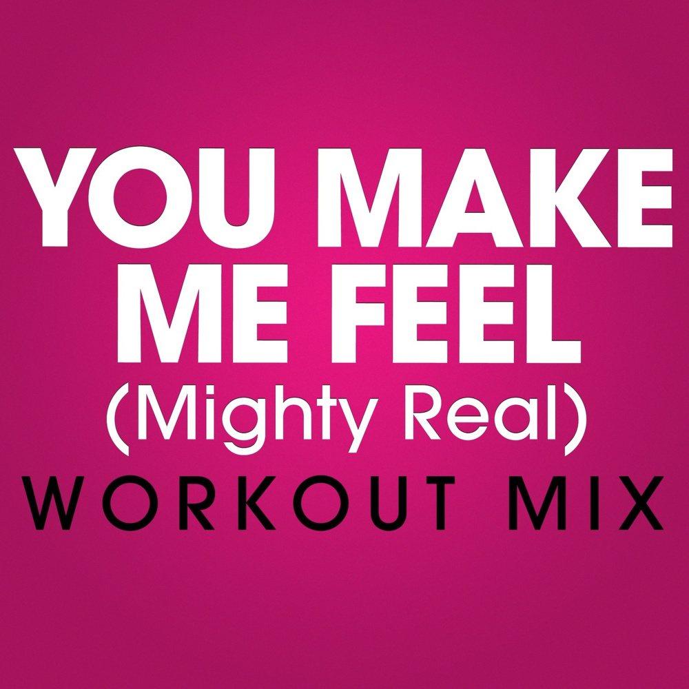 You Make Me Feel (Mighty Real) (Workout Extended Mix)