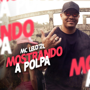 收聽MC Lelo 2L的Mostrando a Polpa (Explicit)歌詞歌曲