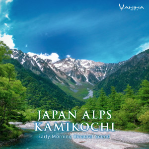 Listen to JAPAN ALPS KAMIKOCHI - Early Morning Sound (Binaural Recording) song with lyrics from Anima