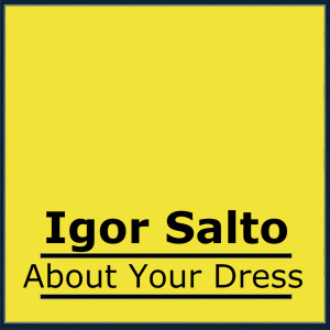 Listen to Igor Salto-About Your Dress.wav song with lyrics from Igor Salto