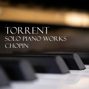 อัลบัม 'Torrent' - Solo Piano Works by Chopin ศิลปิน Fryderyk Chopin