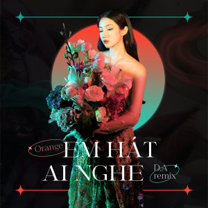 收聽Orange的Em Hát Ai Nghe (D.A Remix)歌詞歌曲