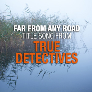 The London Film Score Orchestra的專輯Far from Any Road (Main Title Theme from "True Detectives") - Single