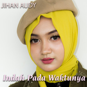 Dengarkan lagu Indah Pada Waktunya nyanyian Jihan Audy dengan lirik