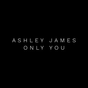 收聽Ashley James的Only You歌詞歌曲