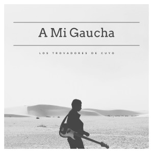 Los Trovadores De Cuyo的专辑A Mi Gaucha