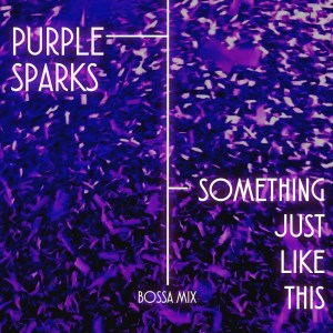 Album Something Just Like this (Bossa Mix) from Purple Sparks
