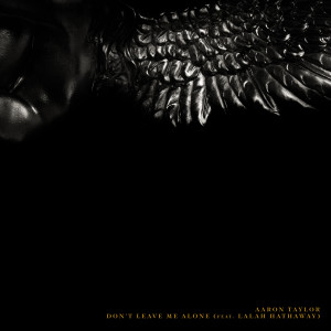 ดาวน์โหลดและฟังเพลง Don't Leave Me Alone พร้อมเนื้อเพลงจาก Aaron Taylor