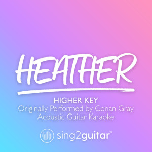 收聽Sing2Guitar的Heather (Higher Key) [Originally Performed by Conan Gray] (Acoustic Guitar Karaoke) (其他|Acoustic Guitar Karaoke)歌詞歌曲