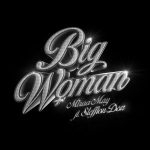 ดาวน์โหลดและฟังเพลง Big Woman (Explicit) พร้อมเนื้อเพลงจาก Miraa May