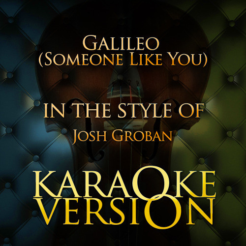 Galileo (Someone Like You) [In the Style of Josh Groban] [Karaoke Version]