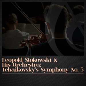 Leopold Stokowski & His Orchestra的專輯Leopold Stokowski & His Orchestra: Tchaikovsky's Symphony No. 5