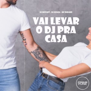 อัลบัม Vai Levar O Dj Pra Casa (Explicit) ศิลปิน DJ Mozart
