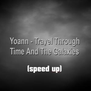 Listen to Travel Through Time And The Galaxies (speed up) song with lyrics from Yoann