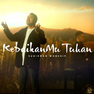 Dengarkan lagu KebaikanMu Tuhan nyanyian Sudirman Worship dengan lirik