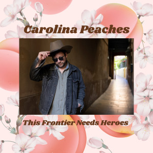 This Frontier Needs Heroes的專輯Carolina Peaches