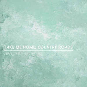 ดาวน์โหลดและฟังเพลง Take Me Home, Country Roads พร้อมเนื้อเพลงจาก Abandoning Sunday