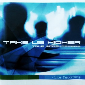 Album Take Us Higher (Live Recording) oleh True Worshippers