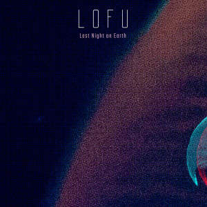 Dengarkan Last Night on Earth lagu dari LOFU dengan lirik