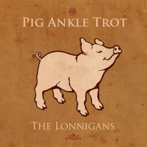 Album The Pig Ankle Trot from The Lonnigans