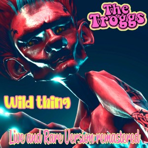 ดาวน์โหลดและฟังเพลง Wild Thing (Live and Rare Version Remastered) พร้อมเนื้อเพลงจาก The Troggs