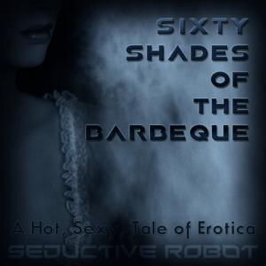 Seductive Robot的專輯Sixty Shades of the Barbeque (A Hot, Sexy Tale of Erotica)
