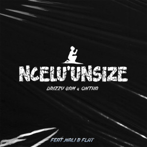 收聽Drizzy Sam (RSA)的Ncel'unsize (feat. Mali B-flat)歌詞歌曲