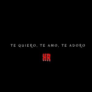 Listen to Te Quiero, Te Amo, Te Adoro (Explicit) song with lyrics from HR