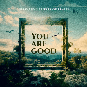 Album You Are Good from Elevation Priests of Praise