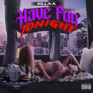 Album Have Fun Tonight (Explicit) oleh Killa A