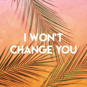 I Won't Change You