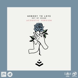 ดาวน์โหลดและฟังเพลง Nobody To Love (Acoustic Version) พร้อมเนื้อเพลงจาก Out Of Sound