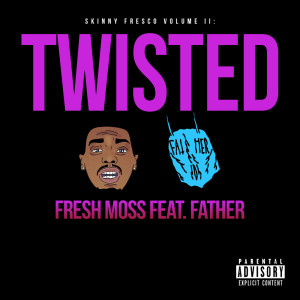 Dengarkan lagu Twisted (feat. Father) (Explicit) nyanyian Fresh Moss dengan lirik